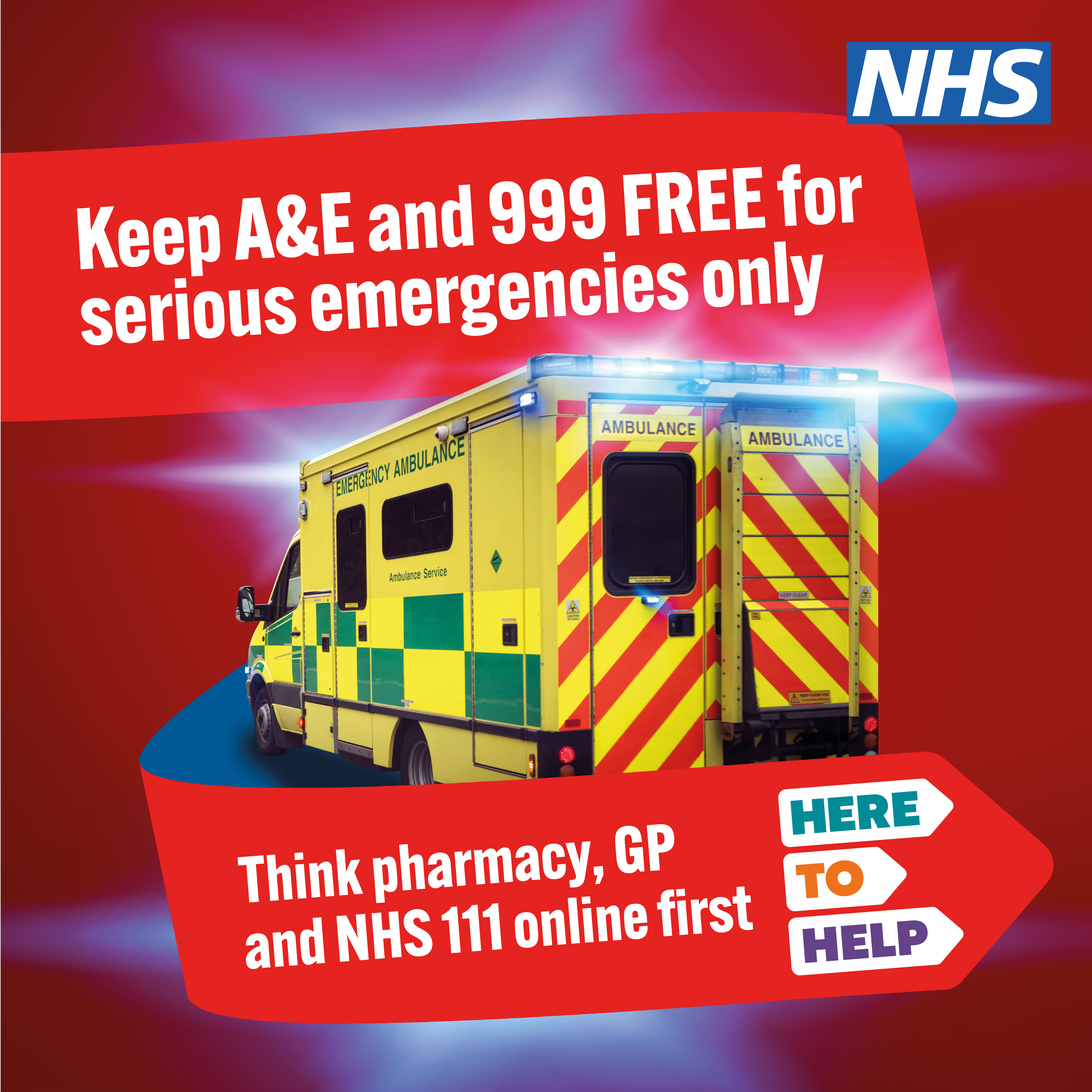 Keep A&E and 999 free for serious emergencies only. Think pharmacy, GP and NHS 111 online first